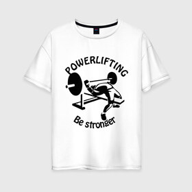 Женская футболка хлопок Oversize с принтом Powerlifting (3) в Белгороде, 100% хлопок | свободный крой, круглый ворот, спущенный рукав, длина до линии бедер
 | power | power lifting | russia | паурлифтинг | пауэр лифтинг | пауэрлифтинг | силовой экстрим | штанга
