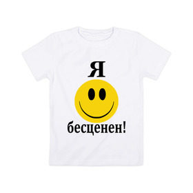 Детская футболка хлопок с принтом Я бесценен! в Белгороде, 100% хлопок | круглый вырез горловины, полуприлегающий силуэт, длина до линии бедер | Тематика изображения на принте: бесценный | пафос | пафосный | самолюбие | смайл | смайлик | улыбочка | характер | эгоист | я бесценен