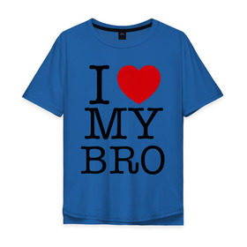 Мужская футболка хлопок Oversize с принтом I love my bro в Белгороде, 100% хлопок | свободный крой, круглый ворот, “спинка” длиннее передней части | bro | brother | i love | брат | бро | люблю брата | родные | родственники | семья | сестра