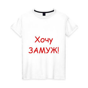 Женская футболка хлопок с принтом Хочу замуж (2) в Белгороде, 100% хлопок | прямой крой, круглый вырез горловины, длина до линии бедер, слегка спущенное плечо | ищу мужа | свадьба | хочу | хочу замужзамуж | хочу мужа