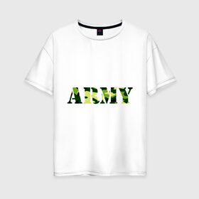 Женская футболка хлопок Oversize с принтом Army в Белгороде, 100% хлопок | свободный крой, круглый ворот, спущенный рукав, длина до линии бедер
 | camo | military | армия | камо | камуфляж