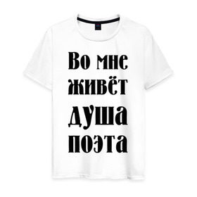 Мужская футболка хлопок с принтом Во мне живёт душа поэта в Белгороде, 100% хлопок | прямой крой, круглый вырез горловины, длина до линии бедер, слегка спущенное плечо. | во мне живет | душа поэта | натура | нежный | утонченный | характер | чуткий | я