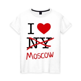 Женская футболка хлопок с принтом I love Moscow (2) в Белгороде, 100% хлопок | прямой крой, круглый вырез горловины, длина до линии бедер, слегка спущенное плечо | i love | i love moscow | i love new york | moscow | new york | москва | нью йорк | столица | я люблю москву | я люблю нью йорк