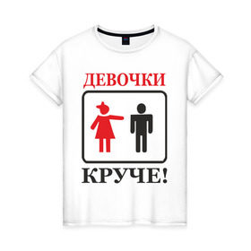 Женская футболка хлопок с принтом Девочки круче! в Белгороде, 100% хлопок | прямой крой, круглый вырез горловины, длина до линии бедер, слегка спущенное плечо | девочки | девченки | девчонки | круче | любовь | мальчики