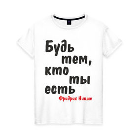 Женская футболка хлопок с принтом Будь тем, кто ты есть. Ф.Ницше в Белгороде, 100% хлопок | прямой крой, круглый вырез горловины, длина до линии бедер, слегка спущенное плечо | Тематика изображения на принте: мудрость | философ | фраза | цитата