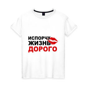 Женская футболка хлопок с принтом Испорчу жизнь дорого в Белгороде, 100% хлопок | прямой крой, круглый вырез горловины, длина до линии бедер, слегка спущенное плечо | Тематика изображения на принте: девушка | дорого | жизнь | испорчу | отношения | свидание
