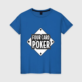 Женская футболка хлопок с принтом Four card poker в Белгороде, 100% хлопок | прямой крой, круглый вырез горловины, длина до линии бедер, слегка спущенное плечо | four card | poker | игра | карточные игры | карты | колода | масть | покер | четыре карты