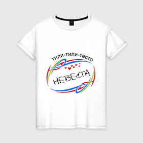 Женская футболка хлопок с принтом Невеста, тили-тили-тесто в Белгороде, 100% хлопок | прямой крой, круглый вырез горловины, длина до линии бедер, слегка спущенное плечо | 