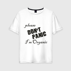 Женская футболка хлопок Oversize с принтом Please dont panic в Белгороде, 100% хлопок | свободный крой, круглый ворот, спущенный рукав, длина до линии бедер
 | dont panic | organic | без паники | натуральный | не паникуйте | органика | органический | паника | паниковать | химия