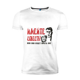 Мужская футболка премиум с принтом Имейте совесть в Белгороде, 92% хлопок, 8% лайкра | приталенный силуэт, круглый вырез ворота, длина до линии бедра, короткий рукав | Тематика изображения на принте: имейте совесть | совесть | стыд | эмоции