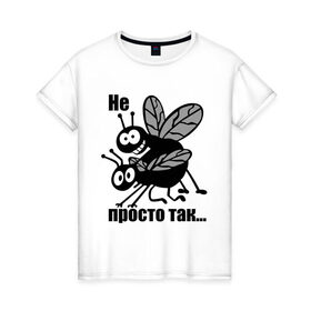 Женская футболка хлопок с принтом Не просто так в Белгороде, 100% хлопок | прямой крой, круглый вырез горловины, длина до линии бедер, слегка спущенное плечо | мухи | насекомые | не просто так | просто | просто так
