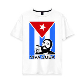 Женская футболка хлопок Oversize с принтом Viva Cuba! в Белгороде, 100% хлопок | свободный крой, круглый ворот, спущенный рукав, длина до линии бедер
 | cuba | viva | вива | кастро | куба | кубы | фидель | флаг