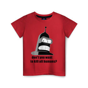 Детская футболка хлопок с принтом Futurama bender в Белгороде, 100% хлопок | круглый вырез горловины, полуприлегающий силуэт, длина до линии бедер | bender | don	 you want to kill all humansfuturama | футурама