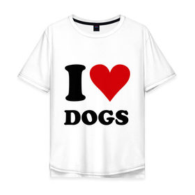 Мужская футболка хлопок Oversize с принтом I love dogs - Я люблю собак в Белгороде, 100% хлопок | свободный крой, круглый ворот, “спинка” длиннее передней части | dogs | i love | пес | песики | собак | собаки | собачка | я люблю