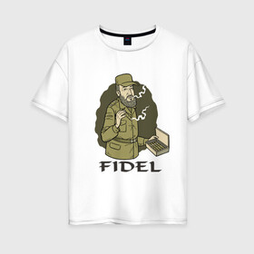 Женская футболка хлопок Oversize с принтом Fidel Castro - Фидель Кастро в Белгороде, 100% хлопок | свободный крой, круглый ворот, спущенный рукав, длина до линии бедер
 | castro | cuba | fidel | кастро | куба | лидер | фидель