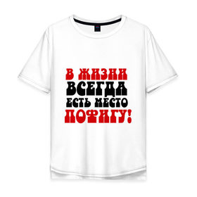 Мужская футболка хлопок Oversize с принтом В жизни пофигу! в Белгороде, 100% хлопок | свободный крой, круглый ворот, “спинка” длиннее передней части | жизнь | место пофигу | пофиг | пофигизм