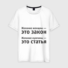Мужская футболка хлопок с принтом Желание женщины — это закон... в Белгороде, 100% хлопок | прямой крой, круглый вырез горловины, длина до линии бедер, слегка спущенное плечо. | желание | желание женщины  это закон | желание мужчины  статья.мужчина | женщина | женщины | закон | любовь | статья