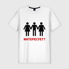 Мужская футболка премиум с принтом Ж+М+Ж интересует? в Белгороде, 92% хлопок, 8% лайкра | приталенный силуэт, круглый вырез ворота, длина до линии бедра, короткий рукав | втроем | девушки | интересует | любовь | парень | трое