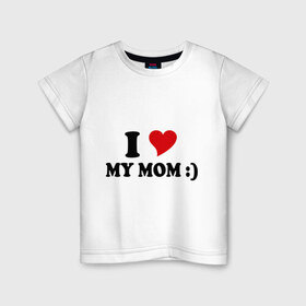 Детская футболка хлопок с принтом I love my mom в Белгороде, 100% хлопок | круглый вырез горловины, полуприлегающий силуэт, длина до линии бедер | i love | дети | для мамы | любимая мама | мама | маме | мамочка | мамуля | ребенок | родители | сердечко | сердце | я люблю маму
