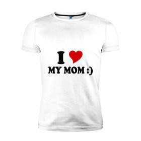 Мужская футболка премиум с принтом I love my mom в Белгороде, 92% хлопок, 8% лайкра | приталенный силуэт, круглый вырез ворота, длина до линии бедра, короткий рукав | i love | дети | для мамы | любимая мама | мама | маме | мамочка | мамуля | ребенок | родители | сердечко | сердце | я люблю маму