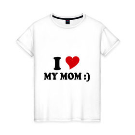 Женская футболка хлопок с принтом I love my mom в Белгороде, 100% хлопок | прямой крой, круглый вырез горловины, длина до линии бедер, слегка спущенное плечо | i love | дети | для мамы | любимая мама | мама | маме | мамочка | мамуля | ребенок | родители | сердечко | сердце | я люблю маму
