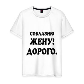 Мужская футболка хлопок с принтом Соблазню жену! в Белгороде, 100% хлопок | прямой крой, круглый вырез горловины, длина до линии бедер, слегка спущенное плечо. | 