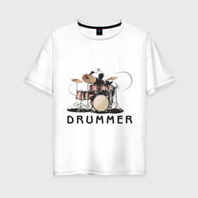 Женская футболка хлопок Oversize с принтом Drummer в Белгороде, 100% хлопок | свободный крой, круглый ворот, спущенный рукав, длина до линии бедер
 | drummer | барабанщик | барабаны | драммер | ударник | ударные