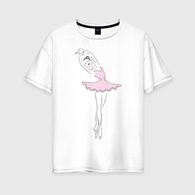 Женская футболка хлопок Oversize с принтом Балерина (2) в Белгороде, 100% хлопок | свободный крой, круглый ворот, спущенный рукав, длина до линии бедер
 | балерина | балет | искусство | театр