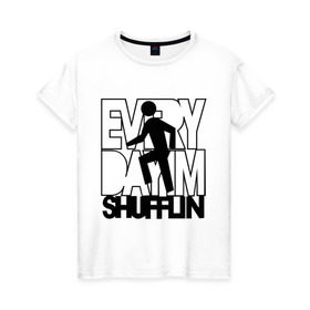 Женская футболка хлопок с принтом Every dayim shufflin в Белгороде, 100% хлопок | прямой крой, круглый вырез горловины, длина до линии бедер, слегка спущенное плечо | every day im shuffing | lmfao | музыка | электронная музыка