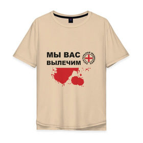 Мужская футболка хлопок Oversize с принтом Мы вас вылечим (карательная медицина) в Белгороде, 100% хлопок | свободный крой, круглый ворот, “спинка” длиннее передней части | карательная медицина | медицина | мы вас вылечим