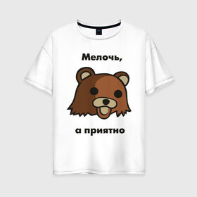 Женская футболка хлопок Oversize с принтом Мелочь а приятно в Белгороде, 100% хлопок | свободный крой, круглый ворот, спущенный рукав, длина до линии бедер
 | pedobear | детведь | интернет мем | мелочь а приятно | педабир | педведь | педобер | педобир | педомедведь | педомедвеь | пидобир | чадомиша