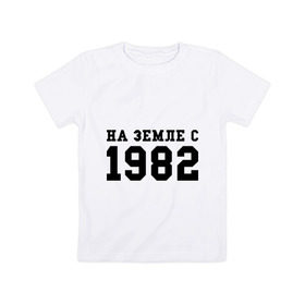 Детская футболка хлопок с принтом На Земле с 1982 в Белгороде, 100% хлопок | круглый вырез горловины, полуприлегающий силуэт, длина до линии бедер | 1982 | возраст | год рождения | день рождения | земля | на земле с | продолжительность жизни | родился