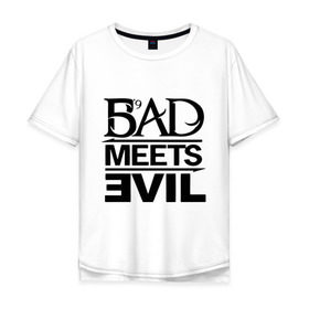 Мужская футболка хлопок Oversize с принтом Bad Meets Evil в Белгороде, 100% хлопок | свободный крой, круглый ворот, “спинка” длиннее передней части | hip hop | rap | rap stars | реп | репчик | рэп | рэп звезда | рэпчик | рэпчина | хип хоп
