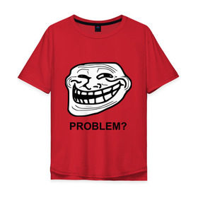 Мужская футболка хлопок Oversize с принтом Trollface. Problem? Проблемы? в Белгороде, 100% хлопок | свободный крой, круглый ворот, “спинка” длиннее передней части | троллинг | троль