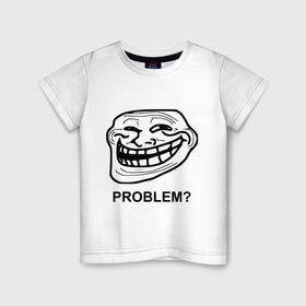 Детская футболка хлопок с принтом Trollface. Problem? Проблемы? в Белгороде, 100% хлопок | круглый вырез горловины, полуприлегающий силуэт, длина до линии бедер | троллинг | троль