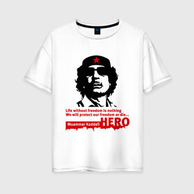 Женская футболка хлопок Oversize с принтом Kaddafi hero в Белгороде, 100% хлопок | свободный крой, круглый ворот, спущенный рукав, длина до линии бедер
 | kadafi | kaddafi | кадафи | каддафи | муамар каддафи