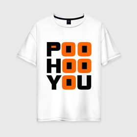 Женская футболка хлопок Oversize с принтом Poo hoo you в Белгороде, 100% хлопок | свободный крой, круглый ворот, спущенный рукав, длина до линии бедер
 | 9 грамм | po hoo you | pohooyou | rap | реп