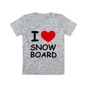 Детская футболка хлопок с принтом Я люблю сноуборд в Белгороде, 100% хлопок | круглый вырез горловины, полуприлегающий силуэт, длина до линии бедер | борд | доска | зимний спорт | сноуборд | сноубординг | сноубордист | трассы | экстремальный спорт | экстрим | я люблю