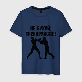 Мужская футболка хлопок с принтом Не бухайте! в Белгороде, 100% хлопок | прямой крой, круглый вырез горловины, длина до линии бедер, слегка спущенное плечо. | бокс | здоровый образ жизни | не пей | спорт | тренировка | тренируйся