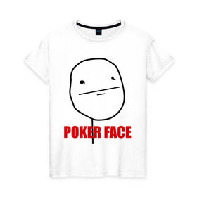 Женская футболка хлопок с принтом Poker Face (mem) в Белгороде, 100% хлопок | прямой крой, круглый вырез горловины, длина до линии бедер, слегка спущенное плечо | pokerface