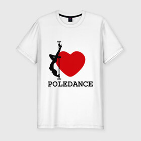 Мужская футболка премиум с принтом I LOVE POLEDANCE в Белгороде, 92% хлопок, 8% лайкра | приталенный силуэт, круглый вырез ворота, длина до линии бедра, короткий рукав | poledance | poledanceстрип пластика | девушка на шесте | полидэнс | шест | шестовая пластика | я люблю полидэнс