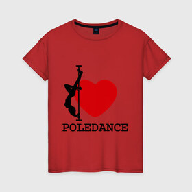 Женская футболка хлопок с принтом I LOVE POLEDANCE в Белгороде, 100% хлопок | прямой крой, круглый вырез горловины, длина до линии бедер, слегка спущенное плечо | poledance | poledanceстрип пластика | девушка на шесте | полидэнс | шест | шестовая пластика | я люблю полидэнс