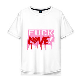 Мужская футболка хлопок Oversize с принтом Fuck love p в Белгороде, 100% хлопок | свободный крой, круглый ворот, “спинка” длиннее передней части | love | влюбленным | день святого валентина | для влюбленных | любовь | любовь это