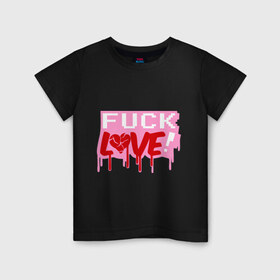 Детская футболка хлопок с принтом Fuck love p в Белгороде, 100% хлопок | круглый вырез горловины, полуприлегающий силуэт, длина до линии бедер | Тематика изображения на принте: love | влюбленным | день святого валентина | для влюбленных | любовь | любовь это