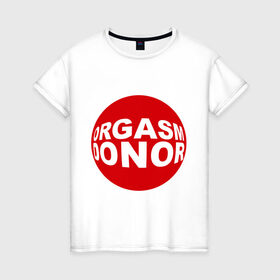 Женская футболка хлопок с принтом Донор оргазма в Белгороде, 100% хлопок | прямой крой, круглый вырез горловины, длина до линии бедер, слегка спущенное плечо | donor | orgasm | донар