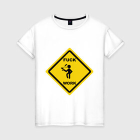 Женская футболка хлопок с принтом fuck work(2) в Белгороде, 100% хлопок | прямой крой, круглый вырез горловины, длина до линии бедер, слегка спущенное плечо | work | знак