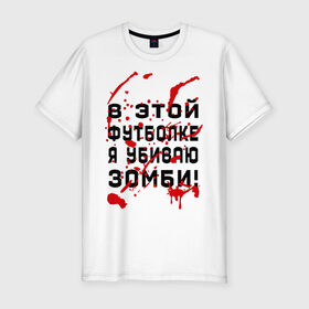 Мужская футболка премиум с принтом В этой футболке я убиваю зомби! в Белгороде, 92% хлопок, 8% лайкра | приталенный силуэт, круглый вырез ворота, длина до линии бедра, короткий рукав | Тематика изображения на принте: zombie | кровь