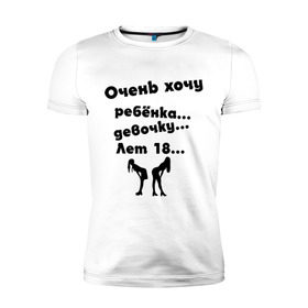 Мужская футболка премиум с принтом очень хочу ребенка девочку лет 18 в Белгороде, 92% хлопок, 8% лайкра | приталенный силуэт, круглый вырез ворота, длина до линии бедра, короткий рукав | Тематика изображения на принте: любовь | прикольные | силуэты | хочу | хочу девочку | хочу ребенка