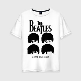 Женская футболка хлопок Oversize с принтом The Beatles - A Hard Day s Night в Белгороде, 100% хлопок | свободный крой, круглый ворот, спущенный рукав, длина до линии бедер
 | 60s | 60е | a hard days night | beatles | rock | the beatles | битлз | битлы | леннон | ленон | макартни | музыка | музыкальные группы | ретро | рок