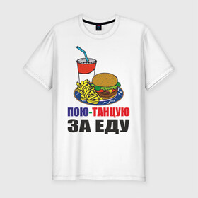 Мужская футболка премиум с принтом Пою-танцую за еду в Белгороде, 92% хлопок, 8% лайкра | приталенный силуэт, круглый вырез ворота, длина до линии бедра, короткий рукав | fast food | fastfood | еда | кушать | петь | питание | питаться | танцевать | фаст фуд | фастфуд